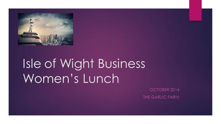 Isle of Wight Business Women’s Lunch OCTOBER 2014 THE GARLIC FARM.