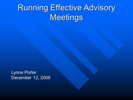 Running Effective Advisory Meetings Lynne Porter December 12, 2008.