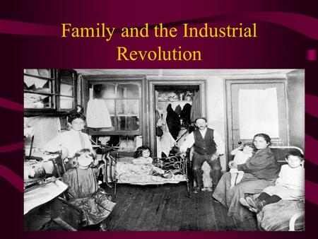 Family and the Industrial Revolution. Misconceptions “Machines destroyed the working class family.” –Home replaced by factory. –Father permitted to employ.