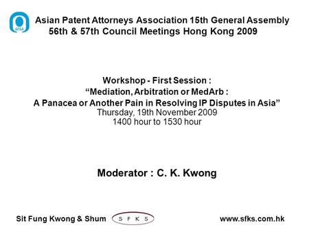 Asian Patent Attorneys Association 15th General Assembly 56th & 57th Council Meetings Hong Kong 2009 Workshop - First Session : “Mediation, Arbitration.