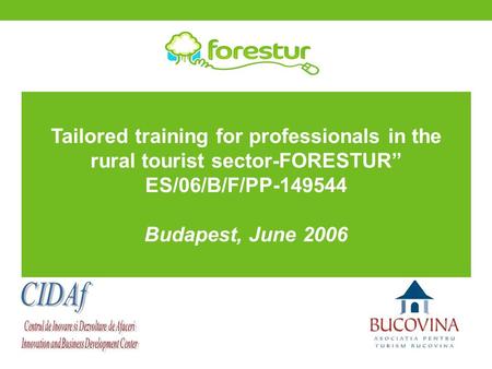 Tailored training for professionals in the rural tourist sector-FORESTUR” ES/06/B/F/PP-149544 Budapest, June 2006.