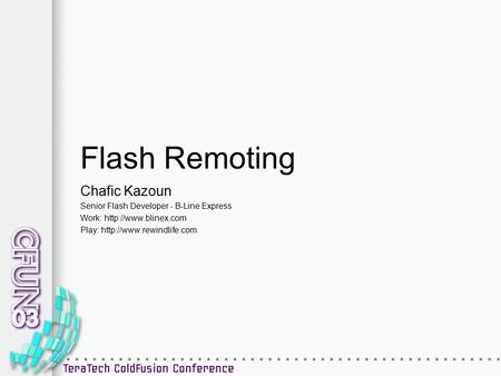 Flash Remoting Chafic Kazoun Senior Flash Developer - B-Line Express Work:  Play: