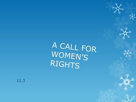 A CALL FOR WOMEN’S RIGHTS 12.3. Women participated in Abolition movement recognized they had no rights themselves  In 1820, women could not: vote, serve.