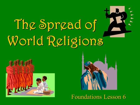 The Spread of World Religions Foundations Lesson 6.