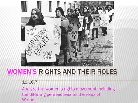 11.10.7 Analyze the women’s rights movement including the differing perspectives on the roles of Women.