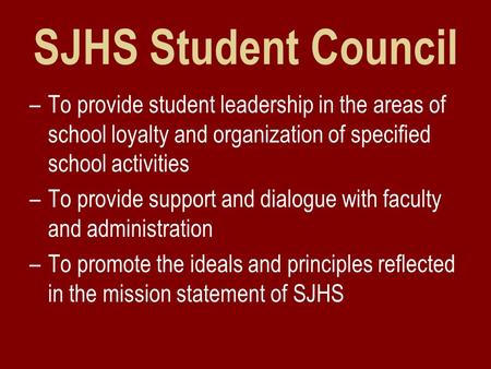 SJHS Student Council –To provide student leadership in the areas of school loyalty and organization of specified school activities –To provide support.