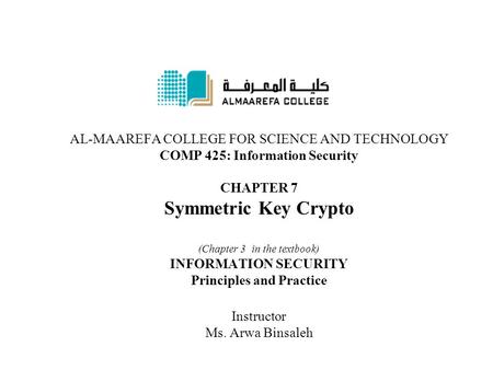 AL-MAAREFA COLLEGE FOR SCIENCE AND TECHNOLOGY COMP 425: Information Security CHAPTER 7 Symmetric Key Crypto (Chapter 3 in the textbook) INFORMATION.