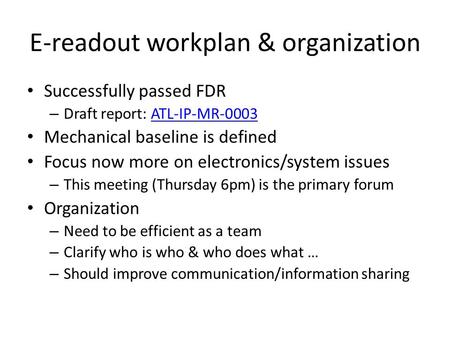 E-readout workplan & organization Successfully passed FDR – Draft report: ATL-IP-MR-0003ATL-IP-MR-0003 Mechanical baseline is defined Focus now more on.