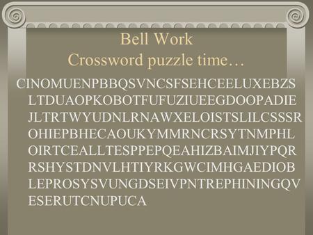Bell Work Crossword puzzle time… CINOMUENPBBQSVNCSFSEHCEELUXEBZS LTDUAOPKOBOTFUFUZIUEEGDOOPADIE JLTRTWYUDNLRNAWXELOISTSLILCSSSR OHIEPBHECAOUKYMMRNCRSYTNMPHL.