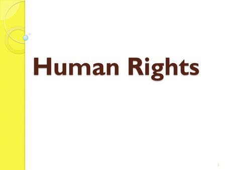 Human Rights 1. A Definition HUMAN RIGHTS are rights to which all human beings are entitled just because they are human, regardless of the society, the.
