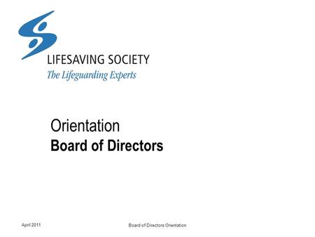 April 2011 Board of Directors Orientation Orientation Board of Directors.