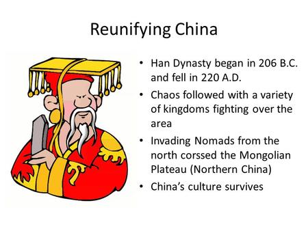 Reunifying China Han Dynasty began in 206 B.C. and fell in 220 A.D.