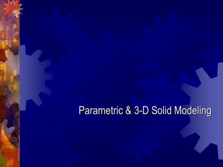 Parametric & 3-D Solid Modeling