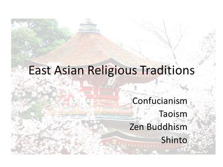 East Asian Religious Traditions Confucianism Taoism Zen Buddhism Shinto.