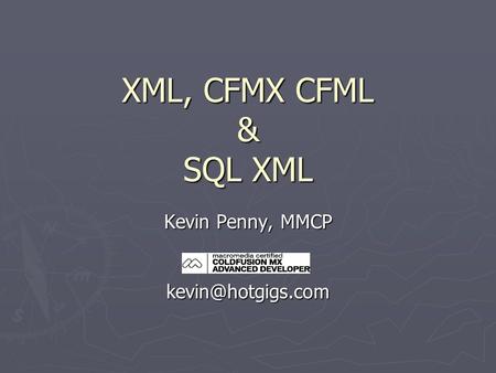 XML, CFMX CFML & SQL XML Kevin Penny, MMCP