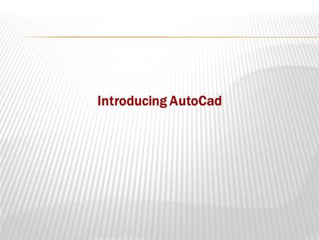 Introducing AutoCad. CAM  Computer-Aided Manufacturing: Utilizing graphics data in automated fabrication of the parts:  CNC Machining (Computerized.