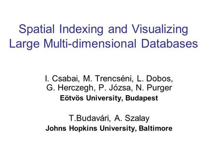 Spatial Indexing and Visualizing Large Multi-dimensional Databases I. Csabai, M. Trencséni, L. Dobos, G. Herczegh, P. Józsa, N. Purger Eötvös University,