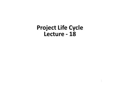 Project Life Cycle Lecture - 18.