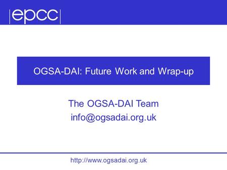 OGSA-DAI: Future Work and Wrap-up The OGSA-DAI Team