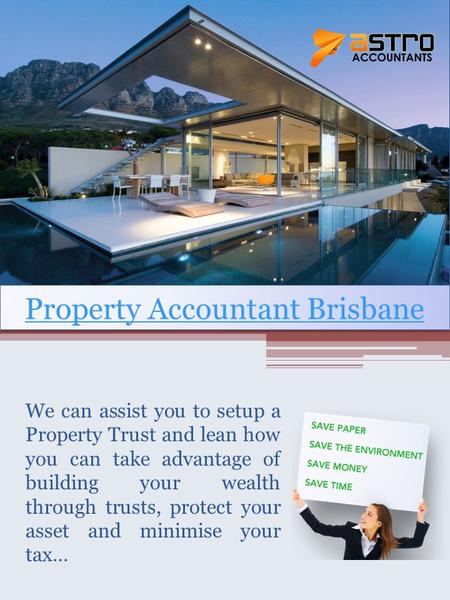 Property Accountant Brisbane We can assist you to setup a Property Trust and lean how you can take advantage of building your wealth through trusts, protect.