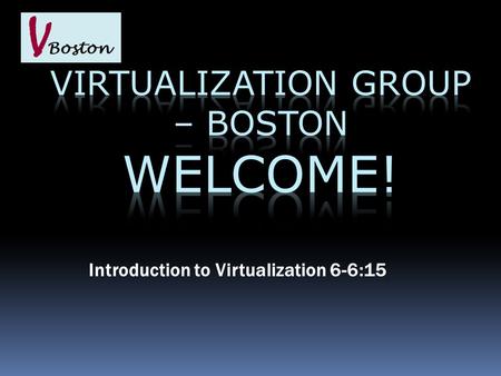 Introduction to Virtualization 6-6:15. Tim Mangan President: Virtualization Group – Boston WWW.VIRTG.COM.