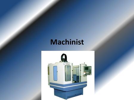 Machinist. Why? My father is a Machinist Its interesting I like making things They make good money Not high stress.