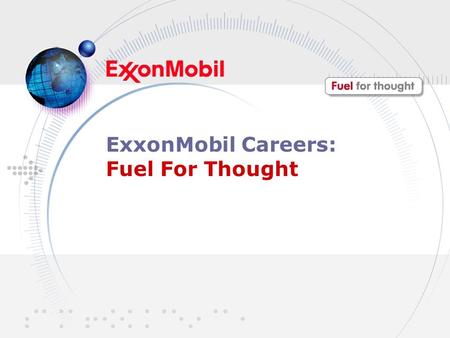 ExxonMobil Careers: Fuel For Thought. Do You Want to Be Part of Pacesetting Technology... And Push the Boundaries of Science and Imagination? Petroleum.