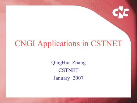 CNGI Applications in CSTNET QingHua Zhang CSTNET January 2007.