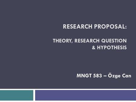 RESEARCH PROPOSAL: THEORY, RESEARCH QUESTION & HYPOTHESIS