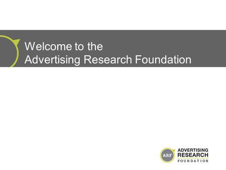 Welcome to the Advertising Research Foundation. About the ARF The ARF turns 75! Founded in 1936 by the ANA and the 4A’s OUR MISSION: To improve the practice.