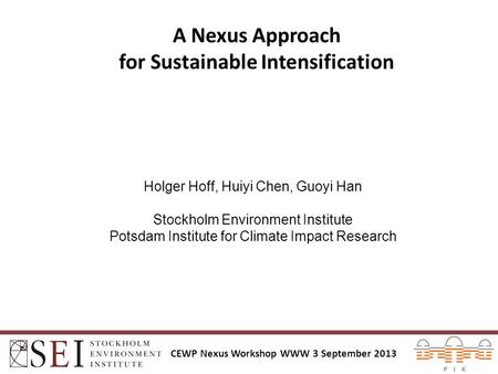 A Nexus Approach for Sustainable Intensification Holger Hoff, Huiyi Chen, Guoyi Han Stockholm Environment Institute Potsdam Institute for Climate Impact.