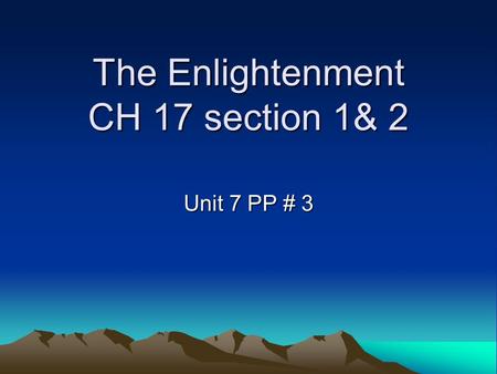 The Enlightenment CH 17 section 1& 2 Unit 7 PP # 3.