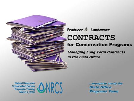 Producer & Landowner CONTRACTS for Conservation Programs Managing Long Term Contracts in the Field Office …brought to you by the State Office Programs.