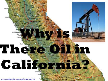 Why is There Oil in California? www.california-map.org/regional.htm.
