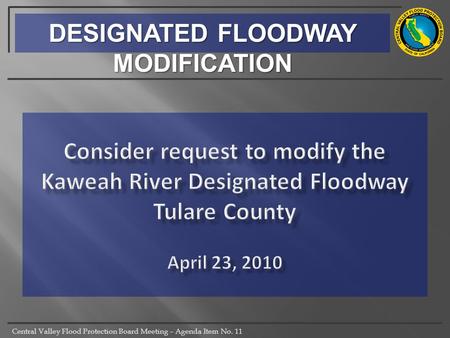 Central Valley Flood Protection Board Meeting – Agenda Item No. 11 DESIGNATED FLOODWAY MODIFICATION.