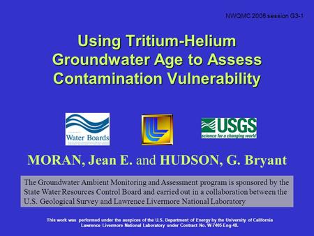 Using Tritium-Helium Groundwater Age to Assess Contamination Vulnerability MORAN, Jean E. and HUDSON, G. Bryant NWQMC 2006 session G3-1 This work was performed.