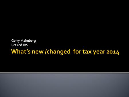 Gerry Malmberg Retired IRS. Where to locate 2014…  Adjustments  New/expired IRS provisions  AARP-changes to what’s in/what’s out of scope- will be.