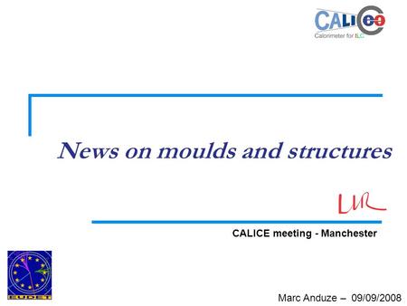 Marc Anduze – 09/09/2008 News on moulds and structures CALICE meeting - Manchester.