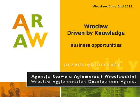 Wrocław, June 2nd 2011 Wrocław Driven by Knowledge Business opportunities.