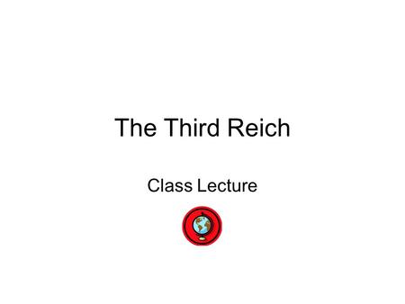 The Third Reich Class Lecture. Introduction The Third Reich refers to Germany in the years of 1933 to 1945, when it was governed by the Nazi Party (National.