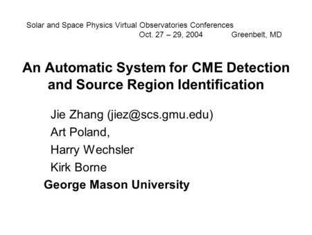 An Automatic System for CME Detection and Source Region Identification Jie Zhang Art Poland, Harry Wechsler Kirk Borne George Mason.
