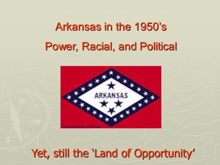 Arkansas in the 1950’s Power, Racial, and Political Yet, still the ‘Land of Opportunity’