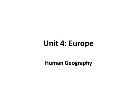 Unit 4: Europe Human Geography.