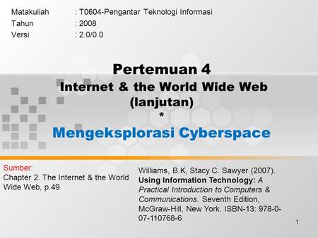 1 Pertemuan 4 Internet & the World Wide Web (lanjutan) * Mengeksplorasi Cyberspace Matakuliah: T0604-Pengantar Teknologi Informasi Tahun: 2008 Versi: 2.0/0.0.
