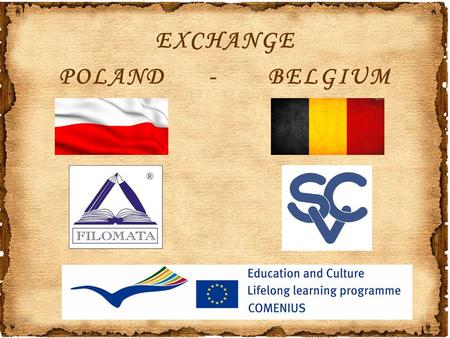 EXCHANGE POLAND - BELGIUM. Produkt sfinansowany z funduszu programu Uczenie się przez całe życie w ramach realizacji programu Comenius. Product financed.