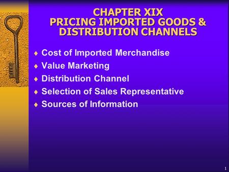 1 CHAPTER XIX PRICING IMPORTED GOODS & DISTRIBUTION CHANNELS  Cost of Imported Merchandise  Value Marketing  Distribution Channel  Selection of Sales.