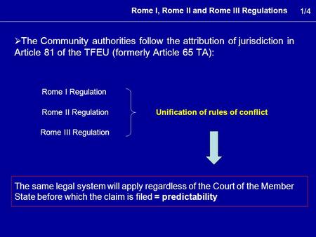  The Community authorities follow the attribution of jurisdiction in Article 81 of the TFEU (formerly Article 65 TA): Rome I, Rome II and Rome III Regulations.