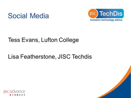Social Media Tess Evans, Lufton College Lisa Featherstone, JISC Techdis.