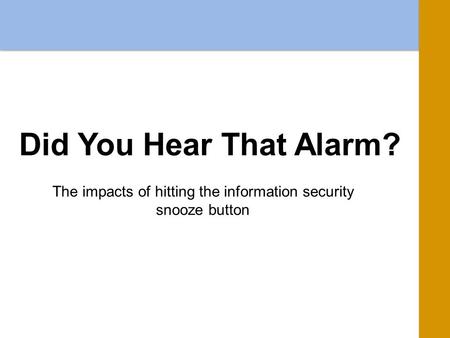 Did You Hear That Alarm? The impacts of hitting the information security snooze button.
