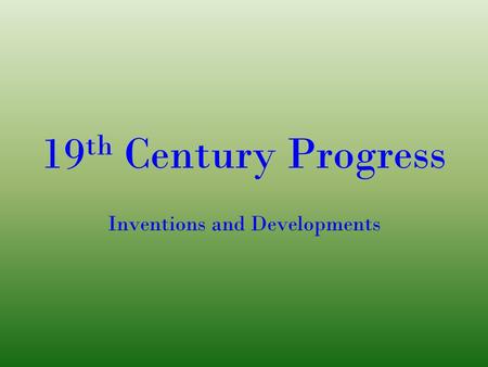 19 th Century Progress Inventions and Developments.